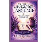 It's Time to Change Your Language: Destroying the Victim Mindset and Learning to Speak from Healing, Truth and Freedom