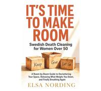 It's Time to Make Room Swedish Death Cleaning for Women Over 50: A Room by Room Guide to Decluttering Your Space, Releasing What Weighs You Down, and Finally Breathing Again