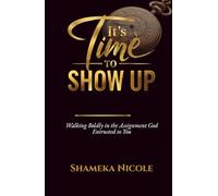 It's Time to Show Up: Walking Boldly in the Assignment God Entrusted to You
