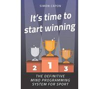 It's Time To Start Winning: The Definitive Mind Programming System for Sport