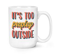 It's Too Peopley Outside 15oz Large Mug Cup