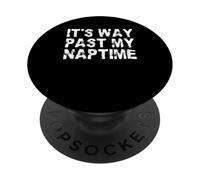 It's Way Past My Naptime - Funny Napping Day PopSockets Adhesive PopGrip