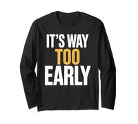 It's Way Too Early Humor Sarcasm Funny Office Long Sleeve T-Shirt