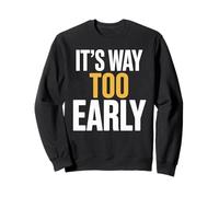 It's Way Too Early Humor Sarcasm Funny Office Sweatshirt