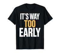 It's Way Too Early Humor Sarcasm Funny Office T-Shirt