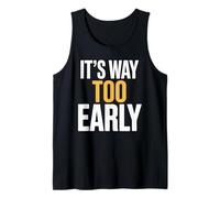 It's Way Too Early Humor Sarcasm Funny Office Tank Top
