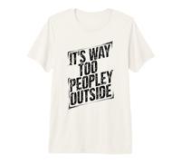 It's Way Too Peopley Outside Introvert Homebody Sarcastic Premium T-Shirt