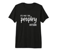 It's Way Too PEOPLY Outside Funny Introvert Premium T-Shirt