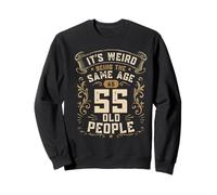 Its Weird Being The Same Age As 55 Old People Humor Sweatshirt