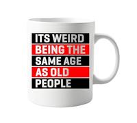 It's Weird Being The Same Age as Old People 11oz Mug, Humorous Coffee Cup for Those Who Feel The Oddity of Aging, Perfect for Friends, Family, or Colleagues