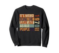 It's Weird Being The Same Age As Old People Born in 1970 Sweatshirt