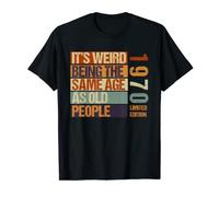 It's Weird Being The Same Age As Old People Born in 1970 T-Shirt