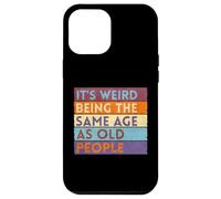 It's Weird Being The Same Age As Old People Case for iPhone 12 Pro Max