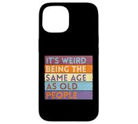 It's Weird Being The Same Age As Old People Case for iPhone 15
