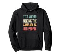 Its Weird Being The Same Age As Old People Funny Design Pullover Hoodie