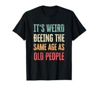 Its Weird Being The Same Age As Old People Funny Design T-Shirt