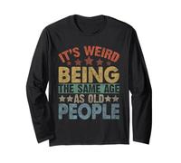 It's Weird Being the Same Age as Old People Funny Old Man Long Sleeve T-Shirt