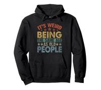 It's Weird Being the Same Age as Old People Funny Old Man Pullover Hoodie