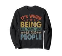 It's Weird Being the Same Age as Old People Funny Old Man Sweatshirt