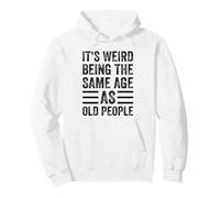 It's Weird Being The Same Age As Old People - Funny Pullover Hoodie