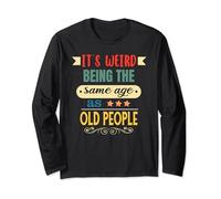 Its Weird Being The Same Age As Old People funny Sarcastic Long Sleeve T-Shirt