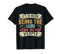 It's Weird Being The Same Age As Old People, Funny Sarcastic T-Shirt, Men, Black, Medium