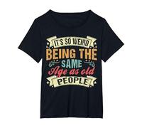 It's Weird Being The Same Age As Old People, Funny Sarcastic T-Shirt, Women's Plus, Black, 4X