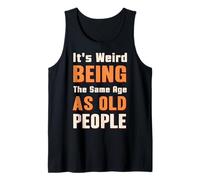 It's Weird Being The Same Age As Old People, Funny Sarcastic Tank Top