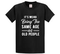 It's Weird Being The Same Age As Old People Funny Sarcastic Unisex Adults Crew Neck T-Shirt(M, Black)