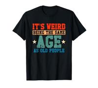 It's Weird Being The Same Age As Old People Ironic Sarcastic T-Shirt