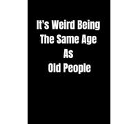 It's Weird Being The Same Age As Old People: Lined notebook