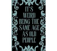 It's Weird Being The Same Age As Old People: lined notebook