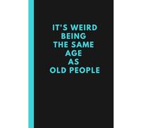 It's Weird Being The Same Age As Old People: lined notebook