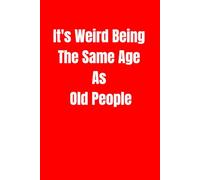 It's Weird Being The Same Age As Old People: Lined notebook