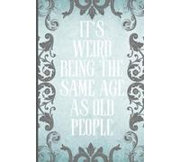 It's Weird Being The Same Age As Old People: lined notebook