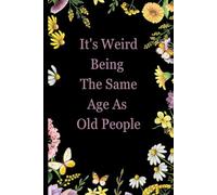 It's Weird Being The Same Age As Old People: lined notebook