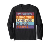 It's Weird Being The Same Age As Old People Long Sleeve T-Shirt