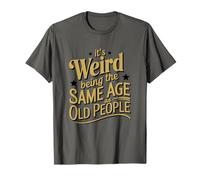 It's Weird Being The Same Age As Old People, Old Man T-Shirt