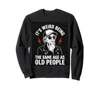 It's Weird Being the Same Age as Old People old woman Humor Sweatshirt