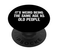 Its Weird Being The Same Age As Old People PopSockets Adhesive PopGrip