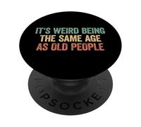 Its Weird Being The Same Age As Old People PopSockets Adhesive PopGrip