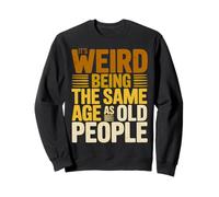 It's Weird Being The Same Age As Old People Retro Sarcastic Sweatshirt