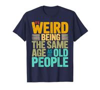 It's Weird Being The Same Age As Old People Retro Sarcastic T-Shirt