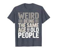 It's Weird Being The Same Age As Old People Retro Sarcastic T-Shirt