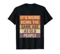 It's Weird Being The Same Age As Old People Retro Sarcastic T-Shirt