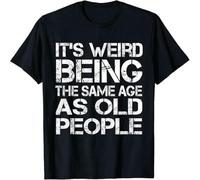 It's Weird Being The Same Age As Old People Retro Sarcastic T Shirt Mens Tee Black XL