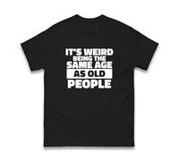 It's Weird being The Same Age As Old People Retro T-Shirt, Men's Women's Funny Saying Rude Joke Naughty Unisex Adults Tee Top (Black, XL)