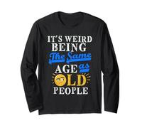 It's Weird Being The Same Age As Old People s Older People Long Sleeve T-Shirt
