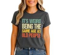 Its Weird Being The Same Age As Old People Sarcastic Humor Womens Graphic T-Shirt Funny Quote Ladies Tee L (16-18) Dark Heather