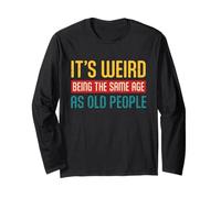 It's Weird Being The Same Age As Old People Sarcastic Retro Long Sleeve T-Shirt